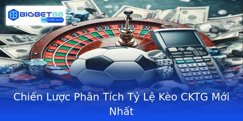 Chiến Lược Phân Tích Tỷ Lệ Kèo CKTG Mới Nhất Chiến Lược Phân Tích Tỷ Lệ Kèo CKTG Mới Nhất