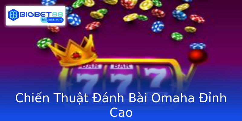 Chiến Thuật Đánh Bài Omaha Đỉnh Cao Chiến Thuật Đánh Bài Omaha Đỉnh Cao