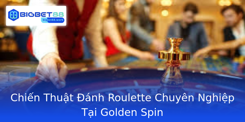 Chiến Thuật Đánh Roulette Chuyên Nghiệp Tại Golden Spin Chiến Thuật Đánh Roulette Chuyên Nghiệp Tại Golden Spin