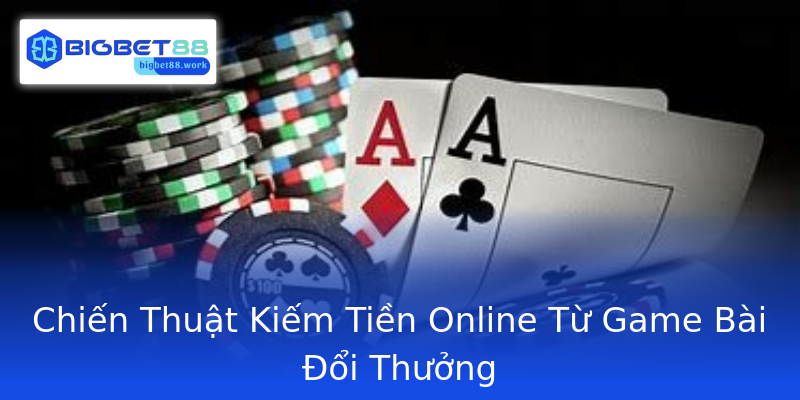 Chiến Thuật Kiếm Tiền Online Từ Game Bài Đổi Thưởng Chiến Thuật Kiếm Tiền Online Từ Game Bài Đổi Thưởng
