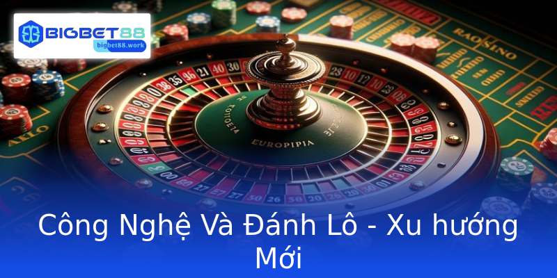 Công Nghệ Và Đánh Lô - Xu hướng Mới Công Nghệ Và Đánh Lô - Xu hướng Mới