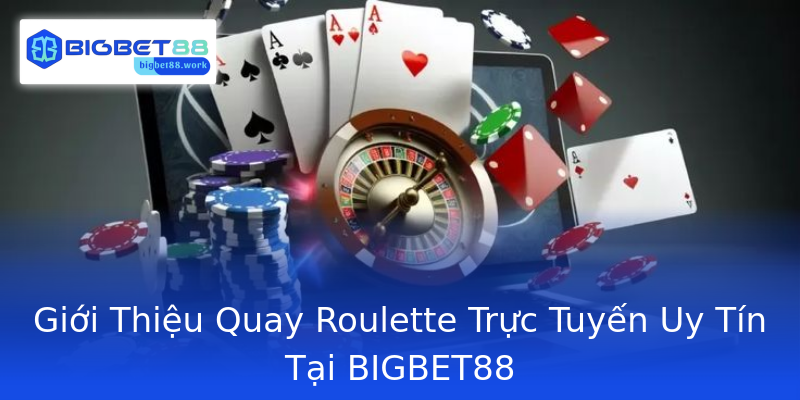 Giới Thiệu Quay Roulette Trực Tuyến Uy Tín Tại BIGBET88 Giới Thiệu Quay Roulette Trực Tuyến Uy Tín Tại BIGBET88
