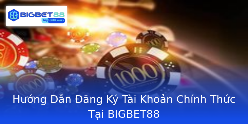 Hướng Dẫn Đăng Ký Tài Khoản Chính Thức Tại BIGBET88 Hướng Dẫn Đăng Ký Tài Khoản Chính Thức Tại BIGBET88