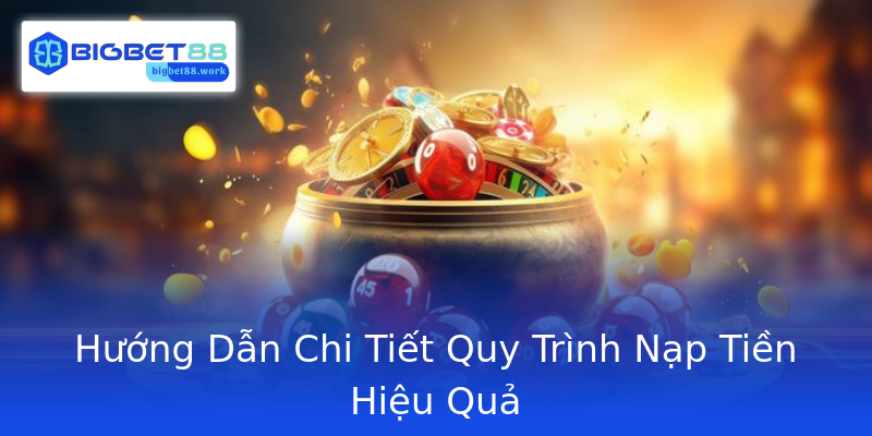 Hướng Dẫn Chi Tiết Quy Trình Nạp Tiền Hiệu Quả Hướng Dẫn Chi Tiết Quy Trình Nạp Tiền Hiệu Quả