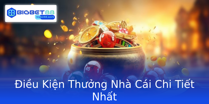 Điều Kiện Thưởng Nhà Cái Chi Tiết Nhất Điều Kiện Thưởng Nhà Cái Chi Tiết Nhất
