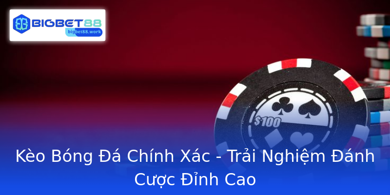 Kèo Bóng Đá Chính Xác - Trải Nghiệm Đánh Cược Đỉnh Cao Kèo Bóng Đá Chính Xác - Trải Nghiệm Đánh Cược Đỉnh Cao