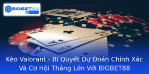 Keo Valorant Bi Quyet Du Oan Chinh Xac Va Co Hoi Thang Lon Voi Bigbet88