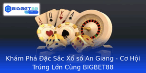 Kham Pha Ac Sac Xo So An Giang Co Hoi Trung Lon Cung Bigbet88