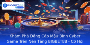 Kham Pha Ang Cap Mau Binh Cyber Game Tren Nen Tang Bigbet88 Co Hoi Thang Tien Va Chien Thuat Chuyen