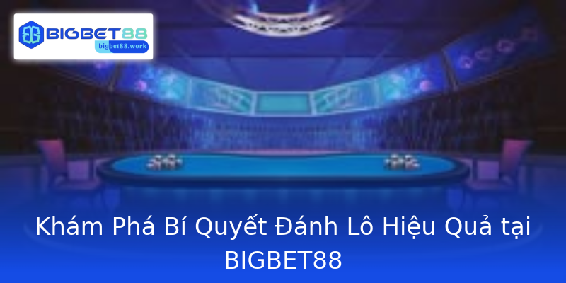 Khám Phá Bí Quyết Đánh Lô Hiệu Quả tại BIGBET88 Khám Phá Bí Quyết Đánh Lô Hiệu Quả tại BIGBET88