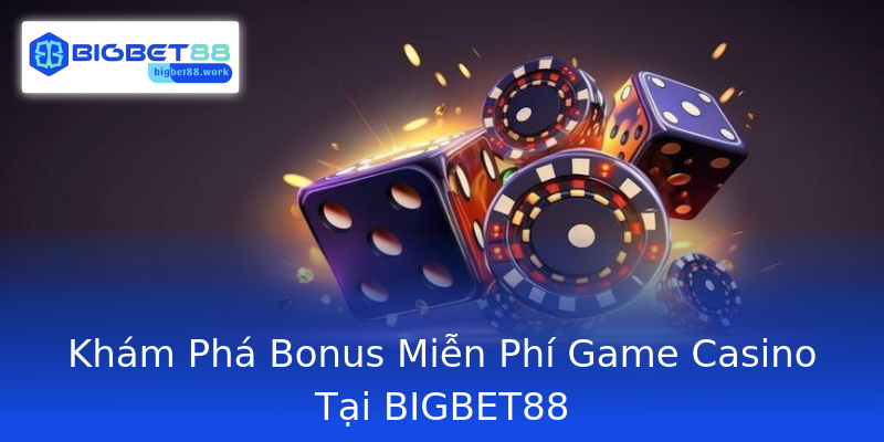 Khám Phá Bonus Miễn Phí Game Casino Tại BIGBET88 Khám Phá Bonus Miễn Phí Game Casino Tại BIGBET88