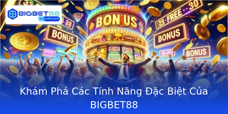 Khám Phá Các Tính Năng Đặc Biệt Của BIGBET88 Khám Phá Các Tính Năng Đặc Biệt Của BIGBET88