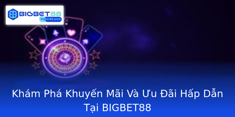 Khám Phá Khuyến Mãi Và Ưu Đãi Hấp Dẫn Tại BIGBET88 Khám Phá Khuyến Mãi Và Ưu Đãi Hấp Dẫn Tại BIGBET88
