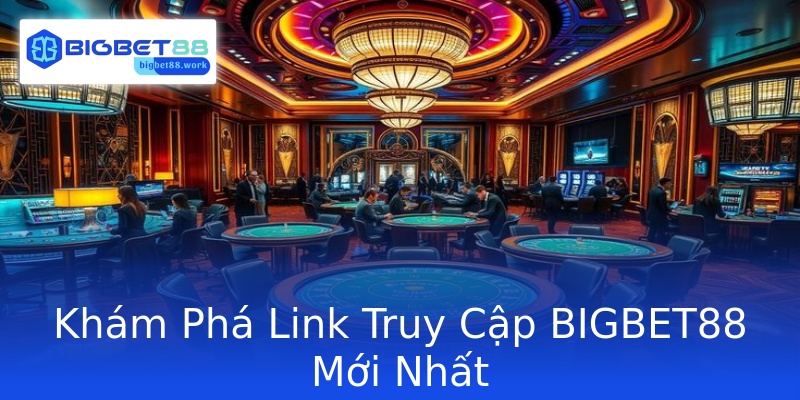 Khám Phá Link Truy Cập BIGBET88 Mới Nhất Khám Phá Link Truy Cập BIGBET88 Mới Nhất