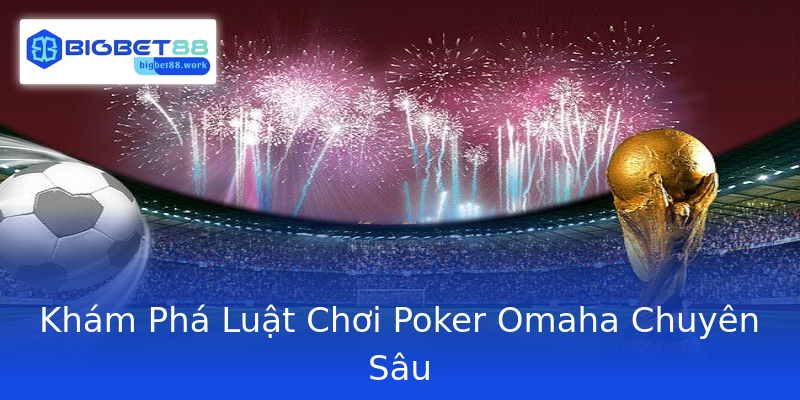 Khám Phá Luật Chơi Poker Omaha Chuyên Sâu Khám Phá Luật Chơi Poker Omaha Chuyên Sâu
