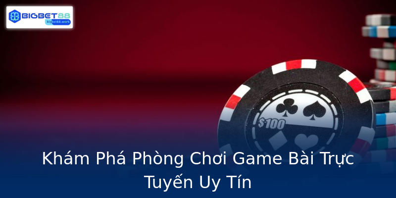 Khám Phá Phòng Chơi Game Bài Trực Tuyến Uy Tín Khám Phá Phòng Chơi Game Bài Trực Tuyến Uy Tín