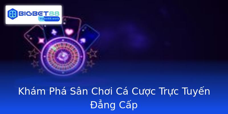 Khám Phá Sân Chơi Cá Cược Trực Tuyến Đẳng Cấp Khám Phá Sân Chơi Cá Cược Trực Tuyến Đẳng Cấp