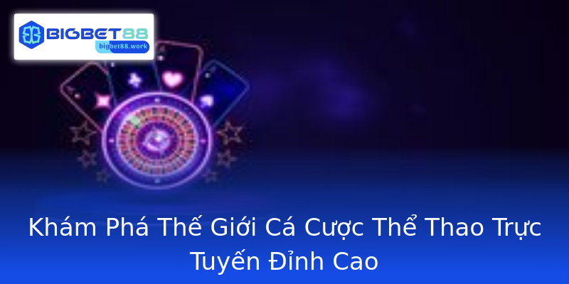 Khám Phá Thế Giới Cá Cược Thể Thao Trực Tuyến Đỉnh Cao Khám Phá Thế Giới Cá Cược Thể Thao Trực Tuyến Đỉnh Cao