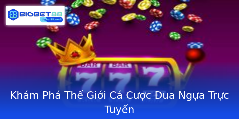 Khám Phá Thế Giới Cá Cược Đua Ngựa Trực Tuyến Khám Phá Thế Giới Cá Cược Đua Ngựa Trực Tuyến