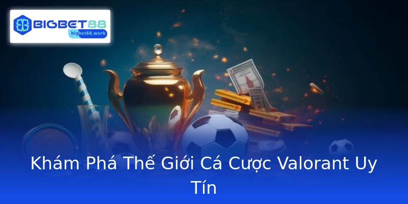 Khám Phá Thế Giới Cá Cược Valorant Uy Tín Khám Phá Thế Giới Cá Cược Valorant Uy Tín