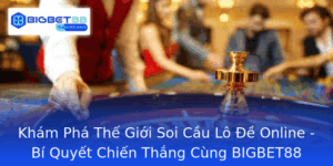 Kham Pha The Gioi Soi Cau Lo E Online Bi Quyet Chien Thang Cung Bigbet88