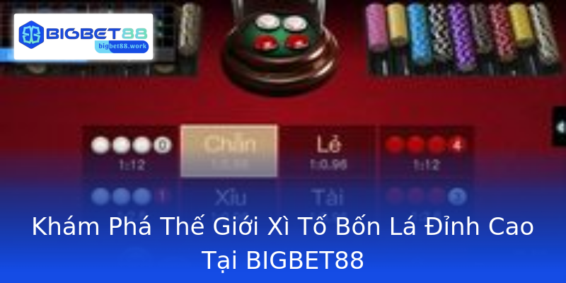 Khám Phá Thế Giới Xì Tố Bốn Lá Đỉnh Cao Tại BIGBET88 Khám Phá Thế Giới Xì Tố Bốn Lá Đỉnh Cao Tại BIGBET88