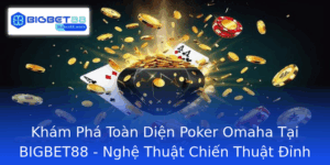 Kham Pha Toan Dien Poker Omaha Tai Bigbet88 Nghe Thuat Chien Thuat Inh Cao