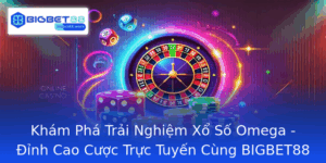 Kham Pha Trai Nghiem Xo So Omega Inh Cao Cuoc Truc Tuyen Cung Bigbet88