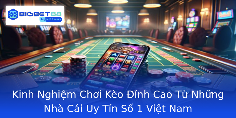Kinh Nghiệm Chơi Kèo Đỉnh Cao Từ Những Nhà Cái Uy Tín Số 1 Việt Nam Kinh Nghiệm Chơi Kèo Đỉnh Cao Từ Những Nhà Cái Uy Tín Số 1 Việt Nam