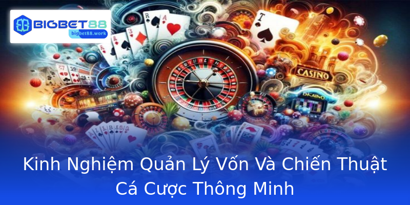 Kinh Nghiệm Quản Lý Vốn Và Chiến Thuật Cá Cược Thông Minh Kinh Nghiệm Quản Lý Vốn Và Chiến Thuật Cá Cược Thông Minh