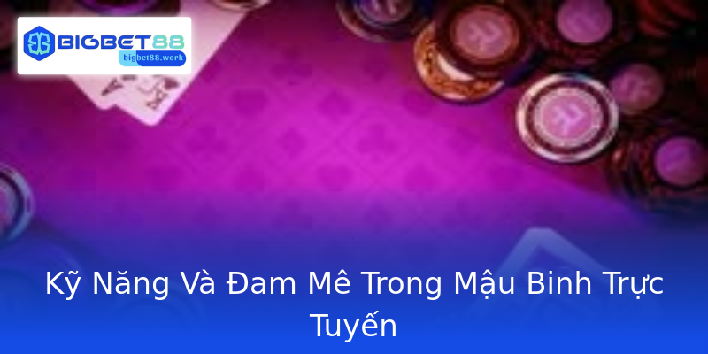 Kỹ Năng Và Đam Mê Trong Mậu Binh Trực Tuyến Kỹ Năng Và Đam Mê Trong Mậu Binh Trực Tuyến