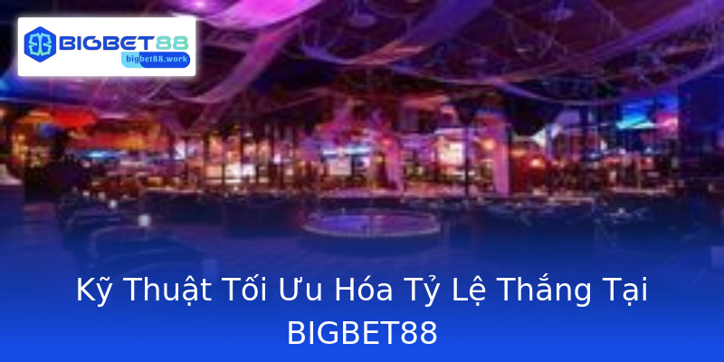 Kỹ Thuật Tối Ưu Hóa Tỷ Lệ Thắng Tại BIGBET88 Kỹ Thuật Tối Ưu Hóa Tỷ Lệ Thắng Tại BIGBET88