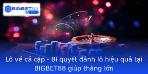 Lo Ve Ca Cap Bi Quyet Anh Lo Hieu Qua Tai Bigbet88 Giup Thang Lon