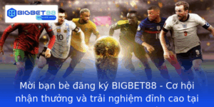 Moi Ban Be Ang Ky Bigbet88 Co Hoi Nhan Thuong Va Trai Nghiem Inh Cao Tai Nha Cai Uy Tin Hang Au