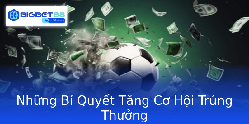 Những Bí Quyết Tăng Cơ Hội Trúng Thưởng Những Bí Quyết Tăng Cơ Hội Trúng Thưởng