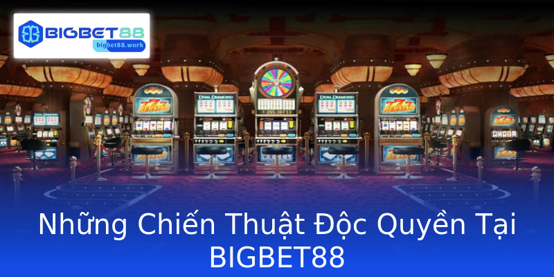 Những Chiến Thuật Độc Quyền Tại BIGBET88 Những Chiến Thuật Độc Quyền Tại BIGBET88