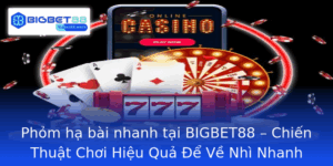 Phom Ha Bai Nhanh Tai Bigbet88 Chien Thuat Choi Hieu Qua E Ve Nhi Nhanh Chong