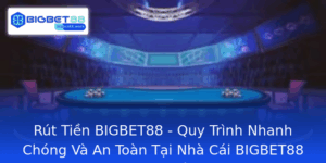 Rut Tien Bigbet88 Quy Trinh Nhanh Chong Va An Toan Tai Nha Cai Bigbet88 Hang Au