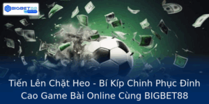 Tien Len Chat Heo Bi Kip Chinh Phuc Inh Cao Game Bai Online Cung Bigbet88 1