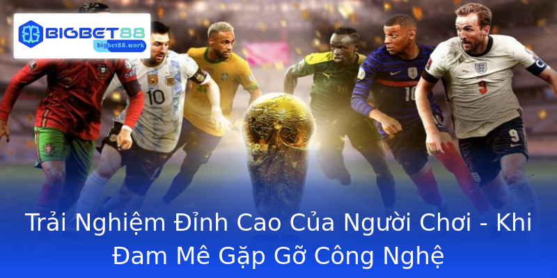Trải Nghiệm Đỉnh Cao Của Người Chơi - Khi Đam Mê Gặp Gỡ Công Nghệ Trải Nghiệm Đỉnh Cao Của Người Chơi - Khi Đam Mê Gặp Gỡ Công Nghệ