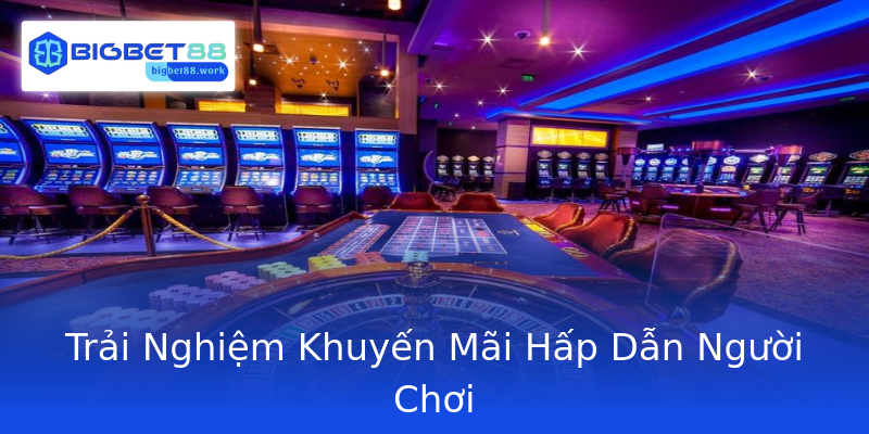 Trải Nghiệm Khuyến Mãi Hấp Dẫn Người Chơi Trải Nghiệm Khuyến Mãi Hấp Dẫn Người Chơi