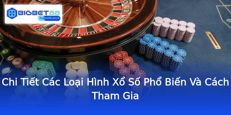 Chi Tiết Các Loại Hình Xổ Số Phổ Biến Và Cách Tham Gia Chi Tiết Các Loại Hình Xổ Số Phổ Biến Và Cách Tham Gia