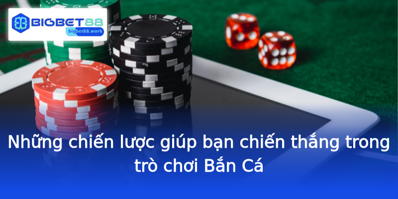 Những chiến lược giúp bạn chiến thắng trong trò chơi Bắn Cá Những chiến lược giúp bạn chiến thắng trong trò chơi Bắn Cá