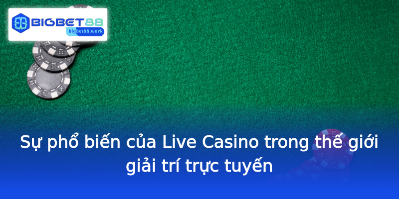 Sự phổ biến của Live Casino trong thế giới giải trí trực tuyến Sự phổ biến của Live Casino trong thế giới giải trí trực tuyến