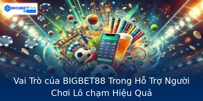 Vai Trò của BIGBET88 Trong Hỗ Trợ Người Chơi Lô chạm Hiệu Quả Vai Trò của BIGBET88 Trong Hỗ Trợ Người Chơi Lô chạm Hiệu Quả